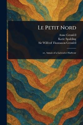 Le Petit Nord - Anne Grenfell,Katie Spalding,Wilfred Thomason Grenfell - cover