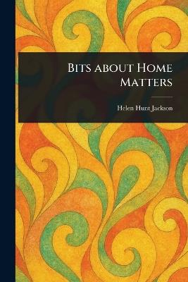 Bits About Home Matters - Helen Hunt Jackson - cover