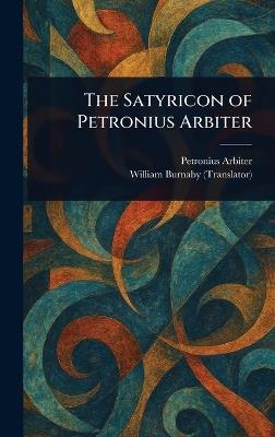 The Satyricon of Petronius Arbiter - Petronius Arbiter,William Burnaby - cover