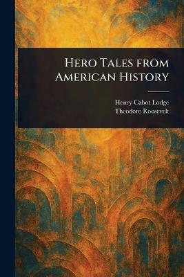 Hero Tales From American History - Henry Cabot Lodge,Theodore Roosevelt - cover