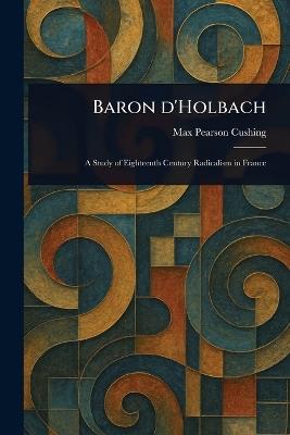 Baron D'Holbach - Max Pearson Cushing - cover