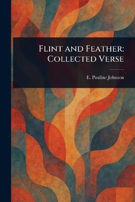 Flint and Feather: Collected Verse - E Pauline Johnson - cover