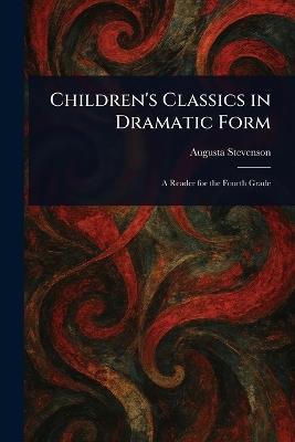 Children's Classics in Dramatic Form - Augusta Stevenson - cover
