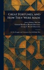 Great Fortunes, and How They Were Made