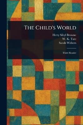 The Child's World - Hetty Sibyl Browne,W K (William Knox) Tate,Sarah Withers - cover