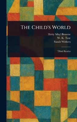 The Child's World - Hetty Sibyl Browne,W K (William Knox) Tate,Sarah Withers - cover