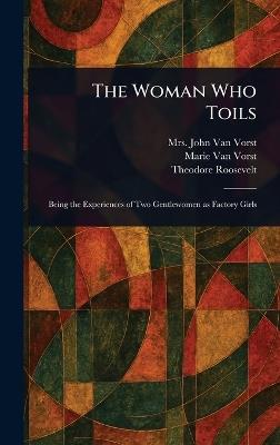 The Woman Who Toils - John Van Vorst,Marie Van Vorst,Theodore Roosevelt - cover