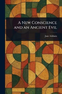 A New Conscience and an Ancient Evil - Jane Addams - cover