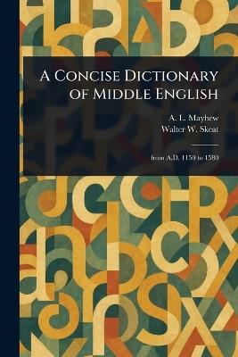 A Concise Dictionary of Middle English - A L (Anthony Lawson) Mayhew,Walter W (Walter William) Skeat - cover