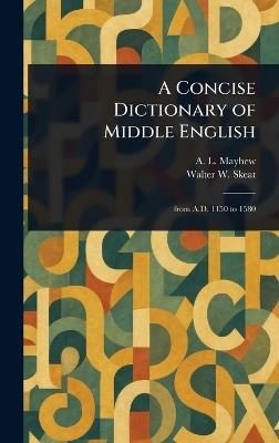 A Concise Dictionary of Middle English - A L (Anthony Lawson) Mayhew,Walter W (Walter William) Skeat - cover