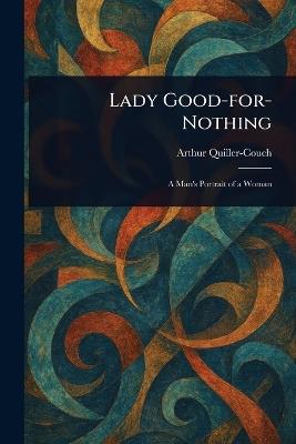 Lady Good-for-Nothing - Arthur Quiller-Couch - cover