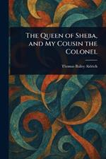 The Queen of Sheba, and My Cousin the Colonel