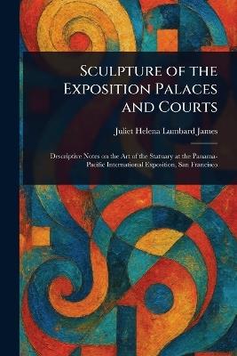 Sculpture of the Exposition Palaces and Courts - Juliet Helena Lumbard James - cover