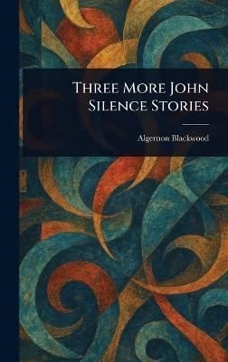 Three More John Silence Stories - Algernon Blackwood - cover