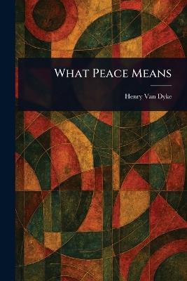 What Peace Means - Henry Van Dyke - cover