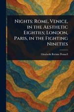 Nights: Rome, Venice, in the Aesthetic Eighties; London, Paris, in the Fighting Nineties