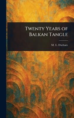 Twenty Years of Balkan Tangle - M E (Mary Edith) Durham - cover