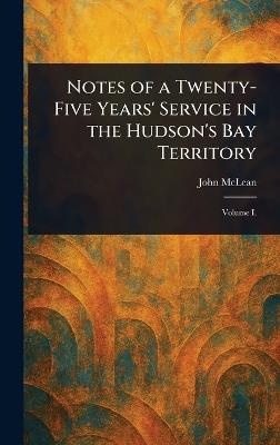Notes of a Twenty-Five Years' Service in the Hudson's Bay Territory - John McLean - cover