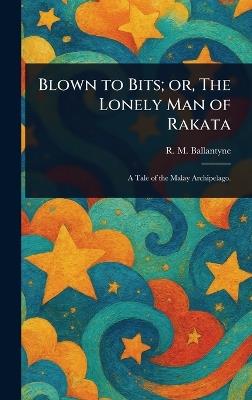Blown to Bits; or, The Lonely Man of Rakata - R M (Robert Michael) Ballantyne - cover