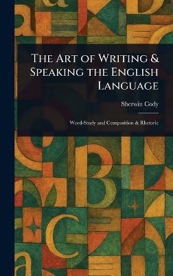 The Art of Writing & Speaking the English Language - Sherwin Cody - cover
