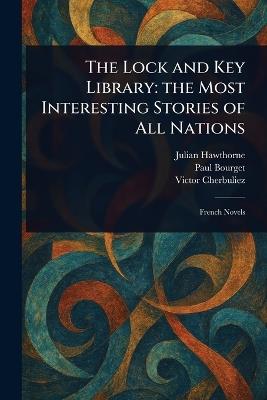 The Lock and Key Library: the Most Interesting Stories of All Nations - Julian Hawthorne,Paul Bourget,Victor Cherbuliez - cover