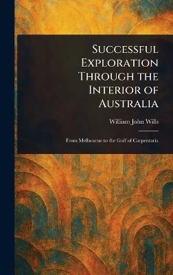 Successful Exploration Through the Interior of Australia - William John Wills - cover