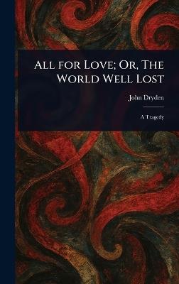 All for Love; Or, The World Well Lost - John Dryden - cover