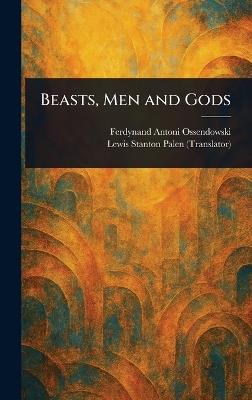 Beasts, Men and Gods - Ferdynand Antoni Ossendowski,Lewis Stanton Palen - cover