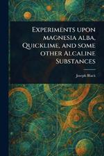 Experiments Upon Magnesia Alba, Quicklime, and Some Other Alcaline Substances
