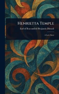 Henrietta Temple - Benjamin Earl of Beaconsfi Disraeli - cover