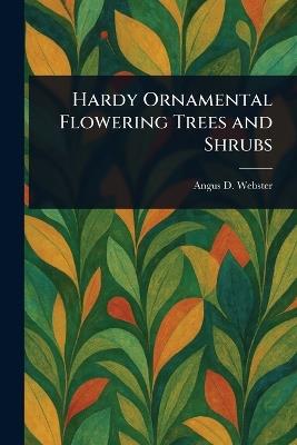 Hardy Ornamental Flowering Trees and Shrubs - Angus D Webster - cover