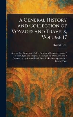 A General History and Collection of Voyages and Travels, Volume 17 - Robert Kerr - cover