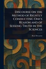 Discourse on the Method of Rightly Conducting One's Reason and of Seeking Truth in the Sciences