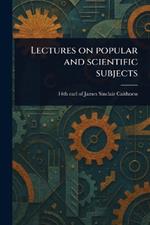 Lectures on Popular and Scientific Subjects