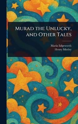Murad the Unlucky, and Other Tales - Maria Edgeworth,Henry Morley - cover