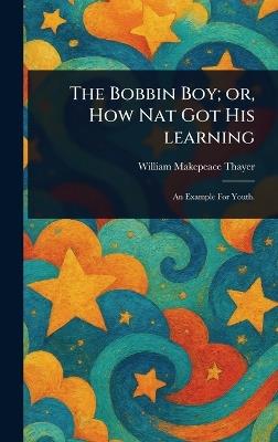 The Bobbin Boy; or, How Nat Got His Learning - William Makepeace Thayer - cover