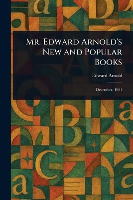 Mr. Edward Arnold's New and Popular Books - Edward Arnold - cover