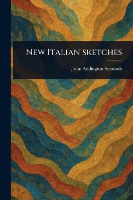 New Italian Sketches - John Addington Symonds - cover