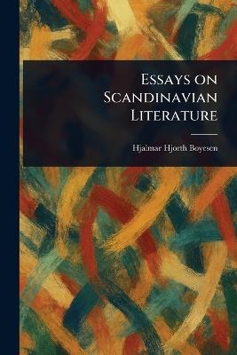 Essays on Scandinavian Literature - Hjalmar Hjorth Boyesen - cover