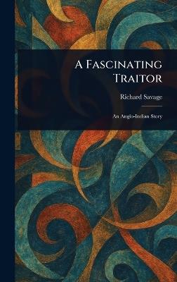 A Fascinating Traitor - Richard Savage - cover