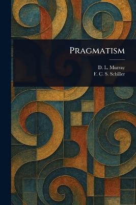 Pragmatism - D L (David Leslie) Murray,F C S (Ferdinand Canning Schiller - cover
