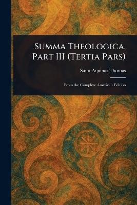 Summa Theologica, Part III (Tertia Pars) - Aquinas Saint Thomas - cover
