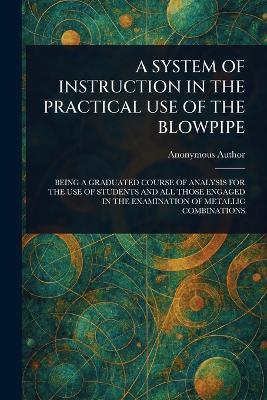 A System of Instruction in the Practical Use of the Blowpipe - Anonymous - cover