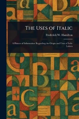 The Uses of Italic - Frederick W (Frederick Wil Hamilton - cover
