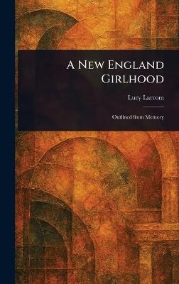 A New England Girlhood - Lucy Larcom - cover
