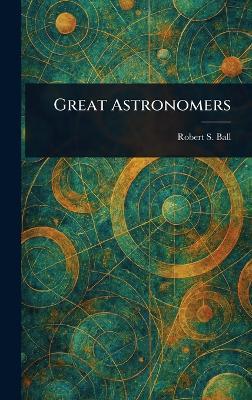 Great Astronomers - Robert S (Robert Stawell) Ball - cover