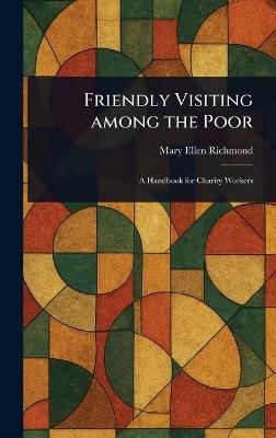 Friendly Visiting Among the Poor - Mary Ellen Richmond - cover