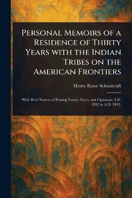 Personal Memoirs of a Residence of Thirty Years With the Indian Tribes on the American Frontiers - Henry Rowe Schoolcraft - cover