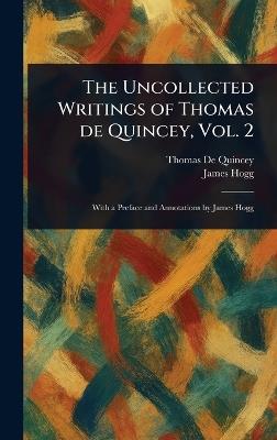 The Uncollected Writings of Thomas De Quincey, Vol. 2 - Thomas de Quincey,James Hogg - cover