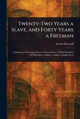 Twenty-Two Years a Slave, and Forty Years a Freeman - Austin Steward - cover